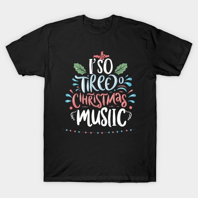 I'm so tired of Christmas music T-Shirt by T-Shirt Paradise